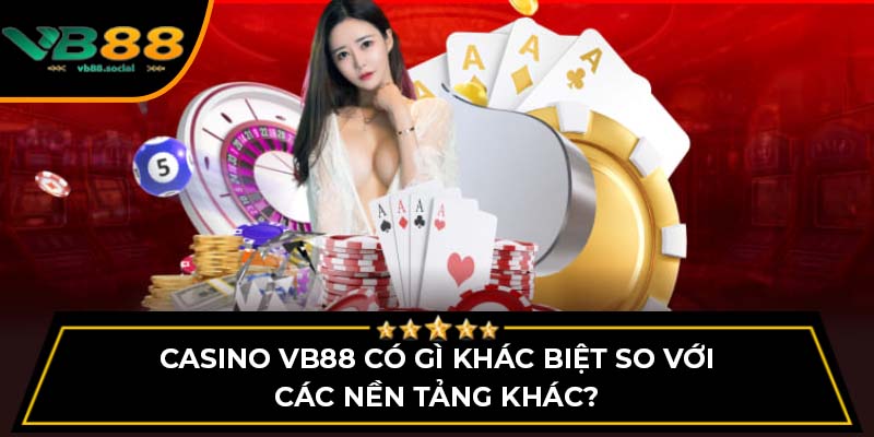 Casino VB88 có gì khác biệt so với các nền tảng khác?