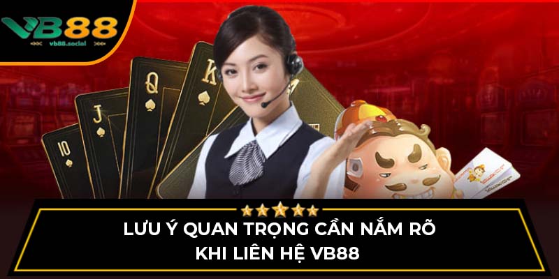 Lưu ý quan trọng cần nắm rõ khi liên hệ VB88 